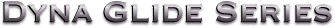 Dyna Glide Series